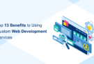 Top 13 Benefits of Using Custom Website Development Services